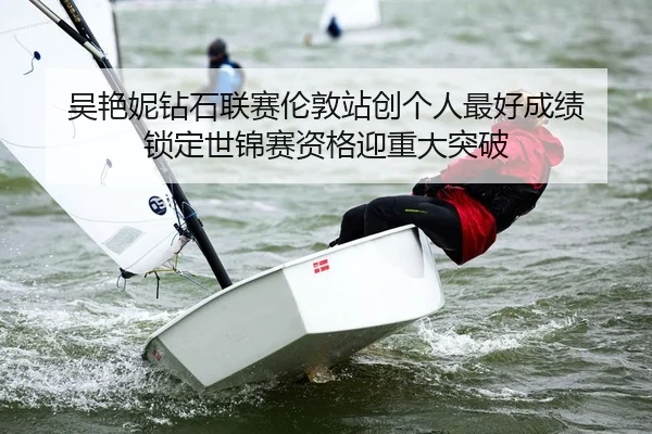 吴艳妮钻石联赛伦敦站创个人最好成绩 锁定世锦赛资格迎重大突破